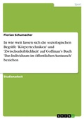 Cover: In wie weit lassen sich die soziologischen Begriffe 'K&ouml;rpertechniken' und 'Zwischenleiblichkeit' auf Goffman's Buch 'Das Individuum im &ouml;ffentlichen Austausch' beziehen - GRIN Verlag