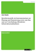 Cover: Betreibermodelle als Instrumentarium zur Planung und Finanzierung sowie zum Bau und zur Unterhaltung oeffentlicher Infrastrukturmassnahmen - GRIN Verlag