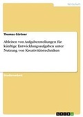 Cover: Ableiten von Aufgabenstellungen fuer kuenftige Entwicklungsaufgaben unter Nutzung von Kreativitaetstechniken - Grin Verlag