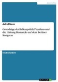 Cover: Grundzuege der Balkanpolitik Preussens und die Haltung Bismarcks auf dem Berliner Kongress - Grin Verlag