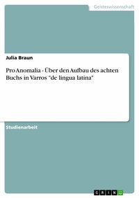 Abbildung von: Pro Anomalia - Über den Aufbau des achten Buchs in Varros "de lingua latina" - GRIN Verlag