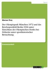 Abbildung von: Der Olympiapark Munchen 1972 Und Das Reichssportfeld Berlin 1936 Unter Einschluss Des Olympischen Dorfes Bei Doberitz Unter Sporthistorischer Betrachtung - Grin Verlag