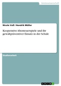 Cover: Kooperative Abenteuerspiele und ihr gewaltpr&auml;ventiver Einsatz in der Schule - GRIN Verlag