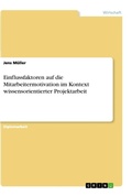 Cover: Einflussfaktoren auf die Mitarbeitermotivation im Kontext wissensorientierter Projektarbeit - Grin Verlag