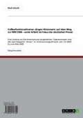 Cover: Fu&szlig;ballnationaltrainer J&uuml;rgen Klinsmann auf dem Weg zur WM 2006 - seine Arbeit im Fokus der deutschen Presse - GRIN Verlag