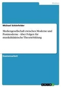 Cover: Mediengesellschaft zwischen Moderne und Postmoderne - ueber Folgen fuer musikdidaktische Theoriebildung - Grin Verlag
