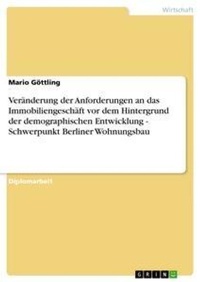 Abbildung von: Veraenderung der Anforderungen an das Immobiliengeschaeft vor dem Hintergrund der demographischen Entwicklung - Schwerpunkt Berliner Wohnungsbau - Grin Verlag