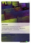 Cover: Corpus Iuris Canonici X 1, 6, 14 - Electio debet esse in libertate eligentium, nec valet contraria consuetudo - Grin Verlag