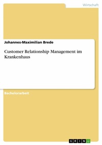 Abbildung von: Customer Relationship Management im Krankenhaus - GRIN Verlag