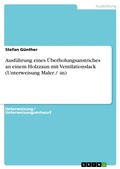 Cover: Ausf&uuml;hrung eines &Uuml;berholungsanstriches an  einem Holzzaun mit Ventilationslack (Unterweisung Maler / -in) - GRIN Verlag