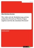Cover: Wie wirkt sich die Medialisierung auf den politischen Prozess aus? Welche Folgen ergeben sich fuer die einzelnen Personen? - Grin Verlag