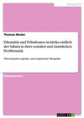 Cover: Ethnizitaet und Tribalismus in Afrika suedlich der Sahara in ihrer sozialen und raeumlichen Problematik - Grin Verlag