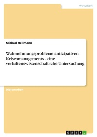 Abbildung von: Wahrnehmungsprobleme antizipativen Krisenmanagements - eine verhaltenswissenschaftliche Untersuchung - Grin Verlag