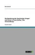 Cover: Die Beziehung der Geschwister Gregor und Grete in Franz Kafkas "Die Verwandlung" - GRIN Verlag