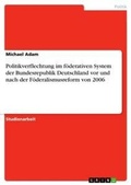 Cover: Politikverflechtung im foederativen System der Bundesrepublik Deutschland vor und nach der Foederalismusreform von 2006 - Grin Verlag