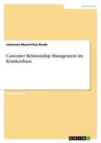 Abbildung von: Customer Relationship Management im Krankenhaus - Grin Verlag