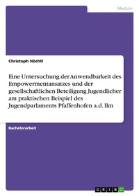 Abbildung von: Eine Untersuchung der Anwendbarkeit des Empowermentansatzes und der gesellschaftlichen Beteiligung Jugendlicher am praktischen Beispiel des Jugendparlaments Pfaffenhofen a.d. Ilm - GRIN Verlag