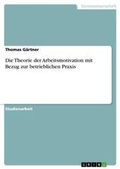 Cover: Die Theorie der Arbeitsmotivation mit Bezug zur betrieblichen Praxis - Grin Verlag