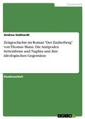 Cover: Zeitgeschichte im Roman "Der Zauberberg" von Thomas Mann. Die Antipoden Settembrini und Naphta und ihre ideologischen Gegensaetze - Grin Verlag