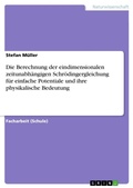 Cover: Die Berechnung der eindimensionalen zeitunabhaengigen Schroedingergleichung fuer einfache Potentiale und ihre physikalische Bedeutung - Grin Verlag