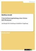 Cover: Unternehmensgruendung einer freien KFZ-Werkstatt - Grin Verlag