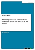 Cover: Religionspolitik oder Humanitas - Zur Diskussion um die 'Christenbriefe' bei Plinius - Grin Verlag