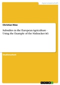Cover: Subsidies in the European Agriculture - Using the Example of the S&uuml;dzucker AG - GRIN Verlag