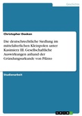 Cover: Die Ausbreitung der deutschrechtlichen Siedlung im mittelalterlichen Kleinpolen unter Kasimierz III. und ihre gesellschaftlichen Auswirkungen anhand der Gr&uuml;ndungsurkunde von Pilzno aus dem Jahre 1354 - GRIN Verlag