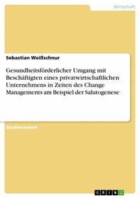 Abbildung von: Gesundheitsförderlicher Umgang mit Beschäftigten eines privatwirtschaftlichen Unternehmens in Zeiten des Change Managements am Beispiel der Salutogenese - GRIN Verlag
