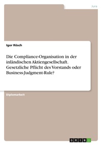 Abbildung von: Die Compliance-Organisation in der inlaendischen Aktiengesellschaft. Gesetzliche Pflicht des Vorstands oder Business-Judgment-Rule? - GRIN Verlag