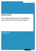 Cover: Die Funktionalisierung von Raumfahrt in Jules Vernes "Von der Erde zum Mond" - GRIN Verlag