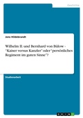 Cover: Wilhelm II. und Bernhard von Buelow - "Kaiser versus Kanzler" oder "persoenliches Regiment im guten Sinne"? - Grin Verlag