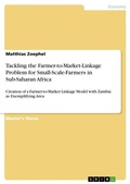 Cover: Tackling the Farmer-to-Market-Linkage Problem for Small-Scale-Farmers in Sub-Saharan Africa - GRIN Verlag