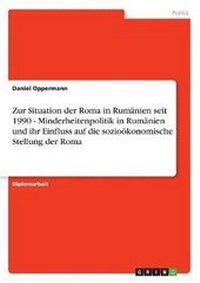 Abbildung von: Zur Situation Der Roma in Rumanien Seit 1990 - Minderheitenpolitik in Rumanien Und Ihr Einfluss Auf Die Soziookonomische Stellung Der Roma - Grin Verlag