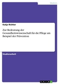 Cover: Zur Bedeutung der Gesundheitswissenschaft fuer die Pflege am Beispiel der Praevention - GRIN Verlag