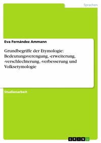 Abbildung von: Grundbegriffe der Etymologie: Bedeutungsverengung, -erweiterung, -verschlechterung, -verbesserung und Volksetymologie - GRIN Verlag