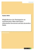 Cover: Moeglichkeiten der Partizipation an zunehmenden M&A-Aktivitaeten chinesischer Investoren auf dem deutschen Markt - Grin Verlag