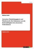 Cover: Zwischen Pfadabhangigkeit Und Wettbewerb. Die Diskussion Um Die Reformfahigkeit Des Deutschen Foderalismus - Grin Verlag Gmbh