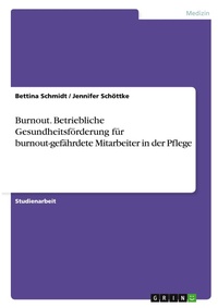 Abbildung von: Burnout. Betriebliche Gesundheitsfoerderung fuer burnout-gefaehrdete Mitarbeiter in der Pflege - Grin Verlag