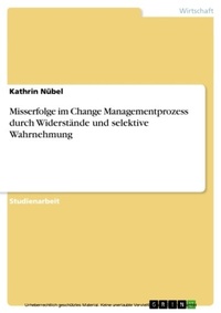 Abbildung von: Misserfolge im Change Managementprozess durch Widerstände und selektive Wahrnehmung - GRIN Verlag