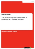 Cover: The theologico-political foundation of modernity as a political problem - GRIN Verlag