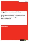 Cover: Die Wahrnehmung des US-amerikanischen Einflusses in den ehemaligen Sowjetrepubliken - Grin Verlag