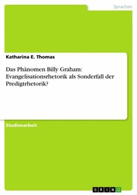 Abbildung von: Das Phänomen Billy Graham: Evangelisationsrhetorik als Sonderfall der Predigtrhetorik? - GRIN Verlag