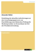 Cover: Ermittlung der aktuellen Anforderungen an den Genehmigungsprozess zur Durchf&uuml;hrung einer klinischen Pr&uuml;fung f&uuml;r Medizinprodukte in Deutschland als Teil der Produktentwicklung - GRIN Verlag
