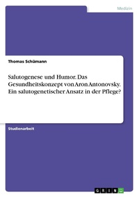 Abbildung von: Salutogenese und Humor. Das Gesundheitskonzept von Aron Antonovsky. Ein salutogenetischer Ansatz in der Pflege? - Grin Verlag