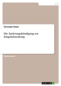 Abbildung von: Die AEnderungskuendigung zur Entgeltabsenkung - Grin Verlag