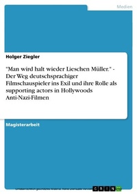 Abbildung von: "Man wird halt wieder Lieschen Müller." - Der Weg deutschsprachiger Filmschauspieler ins Exil und ihre Rolle als supporting actors in Hollywoods Anti-Nazi-Filmen - GRIN Verlag