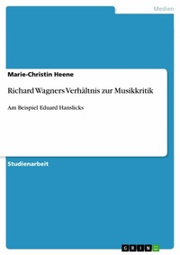 Abbildung von: Richard Wagners Verhältnis zur Musikkritik - GRIN Verlag