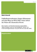 Cover: Fussballnationaltrainer Juergen Klinsmann auf dem Weg zur WM 2006. Seine Arbeit im Fokus der deutschen Presse - Grin Verlag