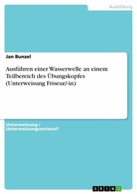 Abbildung von: Ausführen einer Wasserwelle an einem Teilbereich des Übungskopfes (Unterweisung Friseur/-in) - GRIN Verlag